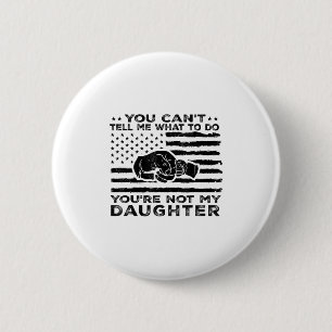 You Can't Tell Me What To Do You're Not My Daughte 2 Inch Round Button