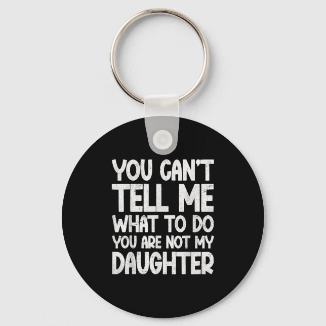 You Can't Tell Me What To Do You're Not My Daughte Keychain (Front)