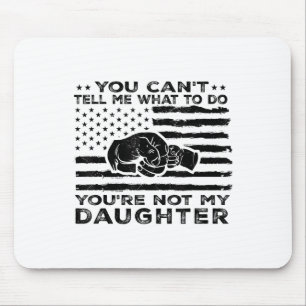 You Can't Tell Me What To Do You're Not My Daughte Mouse Pad