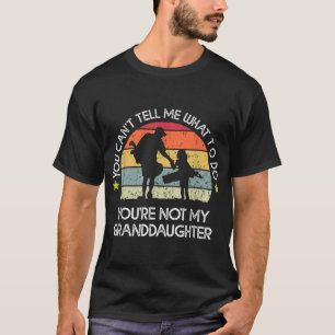 You Can't Tell Me What To Do You're Not My daughte T-Shirt