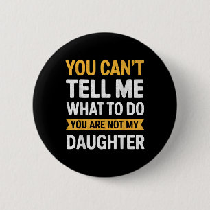 You Cant Tell Me What To Do Youre Not My Daughter 2 Inch Round Button