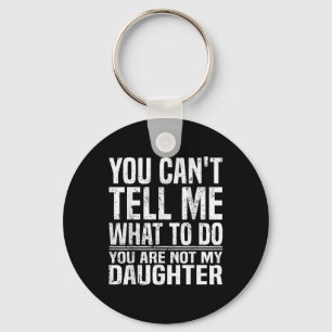 You Cant Tell Me What To Do Youre Not My Daughter Keychain