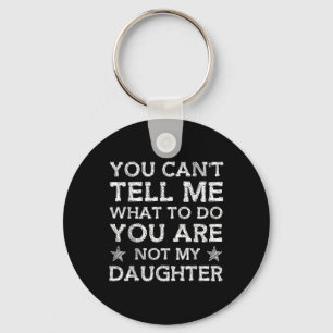 You Cant Tell Me What-to-do Youre Not My Daughter Keychain
