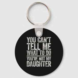 You Cant Tell Me What To Do Youre Not My Daughter  Keychain