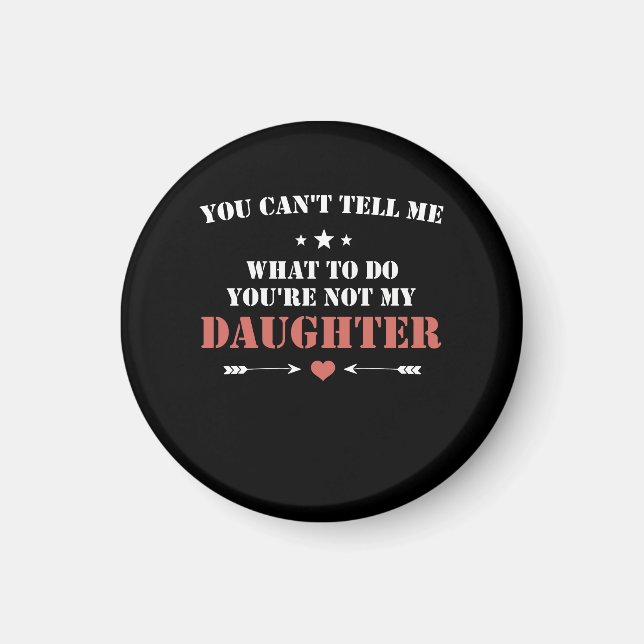 You Cant Tell Me What To Do You're Not My Daughter Magnet (Front)