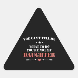 You Cant Tell Me What To Do You're Not My Daughter Triangle Sticker