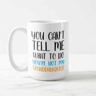 You Can't Tell Me What to Do You're Not My Grand D Coffee Mug