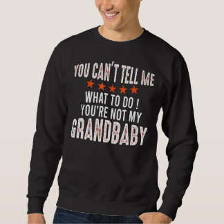 You Can't Tell Me What To Do You're Not My Grandba Sweatshirt