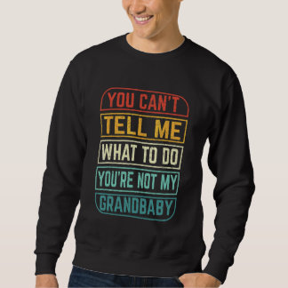 You Can't Tell Me What To Do You're Not My Grandba Sweatshirt