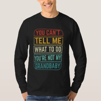 You Can't Tell Me What To Do You're Not My Grandba T-Shirt