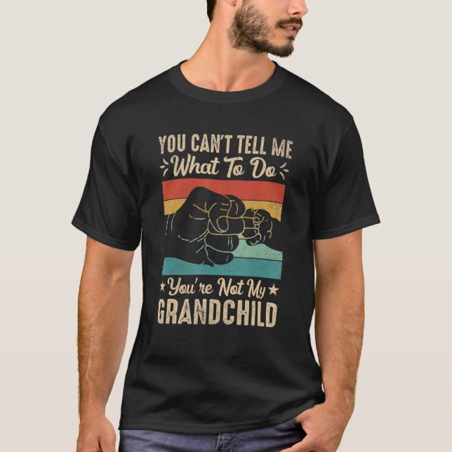 You can't Tell me what to do You're not my Grandch T-Shirt (Front)