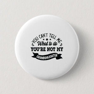 You Can't Tell Me What To Do You're Not My Grandda 2 Inch Round Button
