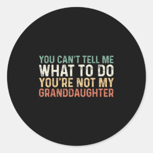 You Can't Tell Me What To Do You're Not My Grandda Classic Round Sticker