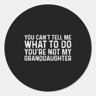 You Can't Tell Me What To Do You're Not My Grandda Classic Round Sticker