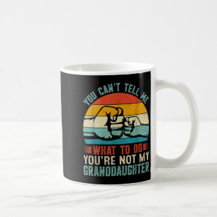 You Can't Tell Me What To Do You're Not My Grandda Coffee Mug