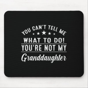 You Can't Tell Me What To Do You're Not My Grandda Mouse Pad