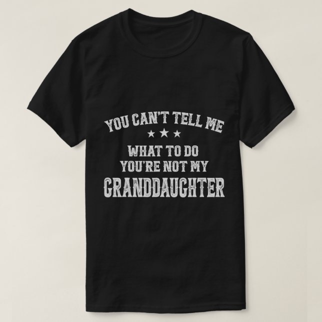You Can't Tell Me What To Do You're Not My Grandda T-Shirt (Design Front)