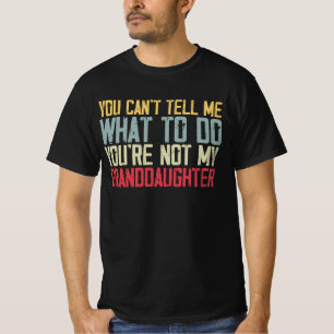 You Can't Tell Me What To Do You're Not My Grandda T-Shirt