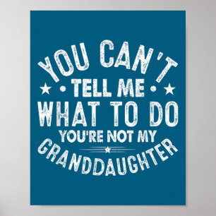 You Cant Tell Me What To Do You're Not My Granddau Poster