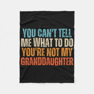 You Cant Tell Me What To Do Youre Not My Granddaug Fleece Blanket