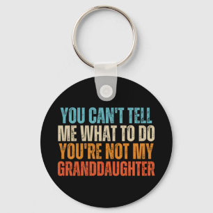 You Cant Tell Me What To Do Youre Not My Granddaug Keychain