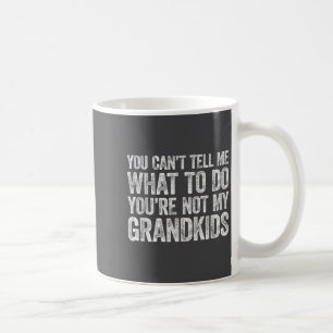 You Can't Tell Me What To Do You're Not My Grandki Coffee Mug