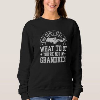 You can't Tell me what to do You're not my Grandki Sweatshirt