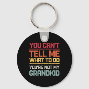 You Cant Tell Me What To Do Youre Not My Grandkids Keychain