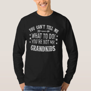 You Cant Tell Me What To Do Youre Not My Grandkids T-Shirt