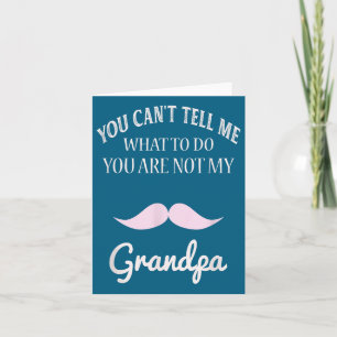 You Can't Tell Me What To Do You're Not My Grandpa Card