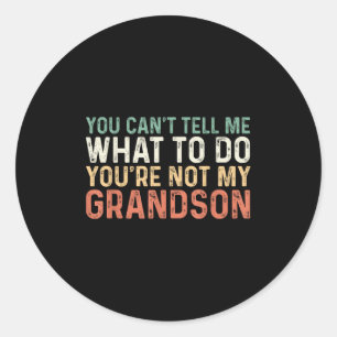 You Can't Tell Me What To Do You're Not My Grandso Classic Round Sticker