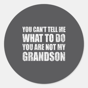 You Can't Tell Me What To Do You're Not My Grandso Classic Round Sticker
