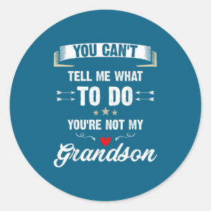 You Can't Tell Me What To Do You're Not My Grandso Classic Round Sticker