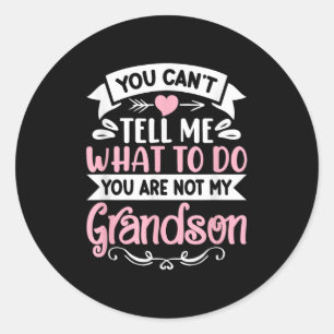 You Can't Tell Me What To Do You're Not My Grandso Classic Round Sticker