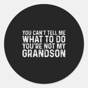 You Can't Tell Me What To Do You're Not My Grandso Classic Round Sticker