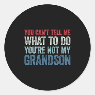 You Can't Tell Me What To Do You're Not My Grandso Classic Round Sticker