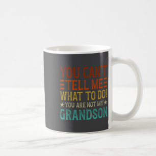 You Can't Tell Me What To Do You're Not My Grandso Coffee Mug