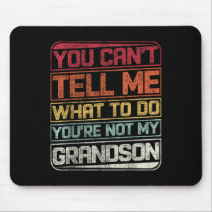 You Can't Tell Me What To Do You're Not My Grandso Mouse Pad