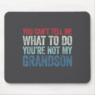 You Can't Tell Me What To Do You're Not My Grandso Mouse Pad