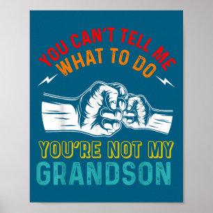 You Can't Tell Me What To Do You're Not My Grandso Poster