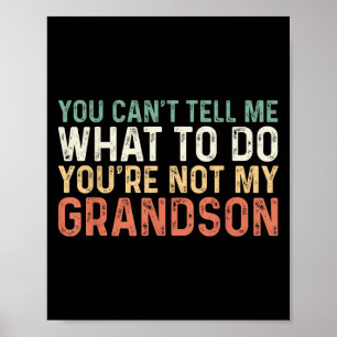 You Can't Tell Me What To Do You're Not My Grandso Poster
