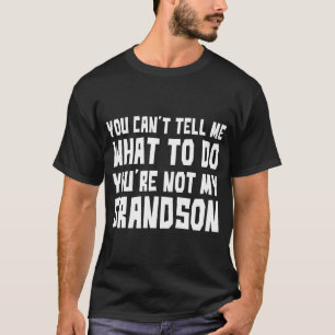 You Cant Tell Me What To Do Youre Not My Grandso T-Shirt