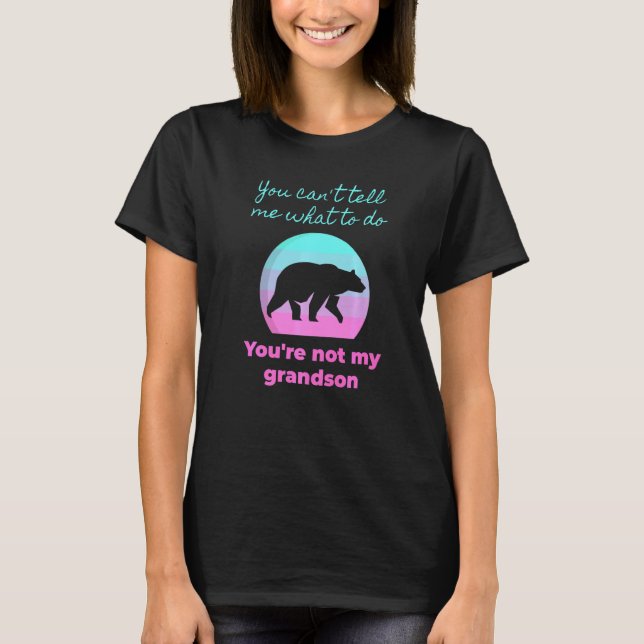 You Can't Tell Me What To Do You're Not My Grandso T-Shirt (Front)