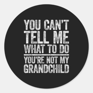 You Can't Tell Me What To Do You're Not My Granhil Classic Round Sticker