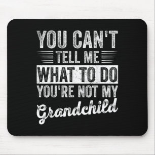 You Can't Tell Me What To Do You're Not My Granhil Mouse Pad