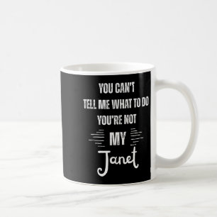 You Can't Tell Me What To Do You're Not My Janet F Coffee Mug
