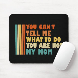 You Can't Tell Me What To Do You're Not My Mom Mouse Pad