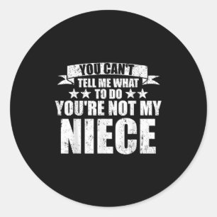 You Can't Tell Me What To Do You're Not My Niece F Classic Round Sticker