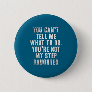 You Can't Tell Me What To Do You're Not My Step Da 2 Inch Round Button