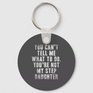 You Can't Tell Me What To Do You're Not My Step Da Keychain